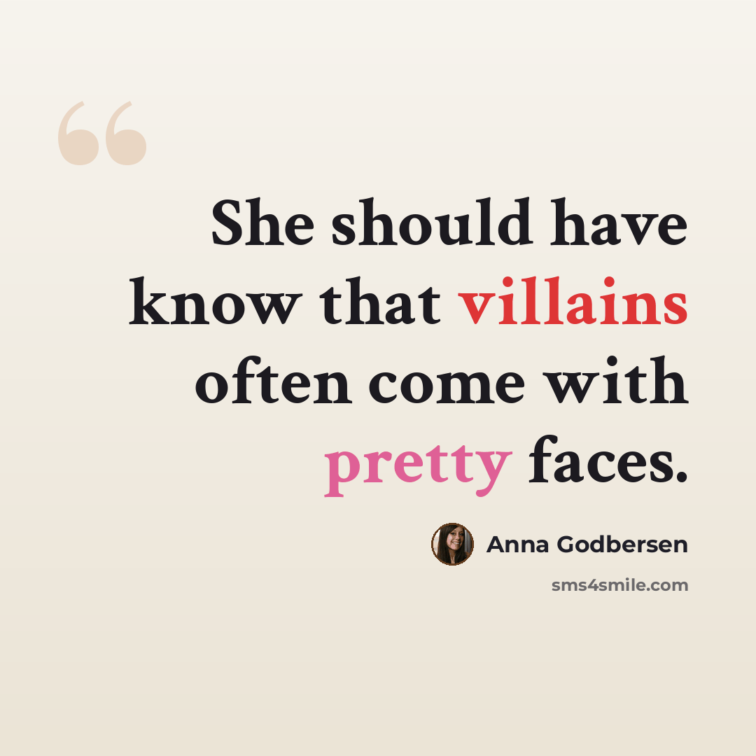 “She should have know that villains often come with pretty faces.” quote by Anna Godbersen