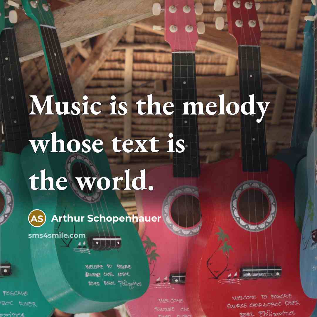 “Music is the melody whose text is the world.” quote by Arthur Schopenhauer