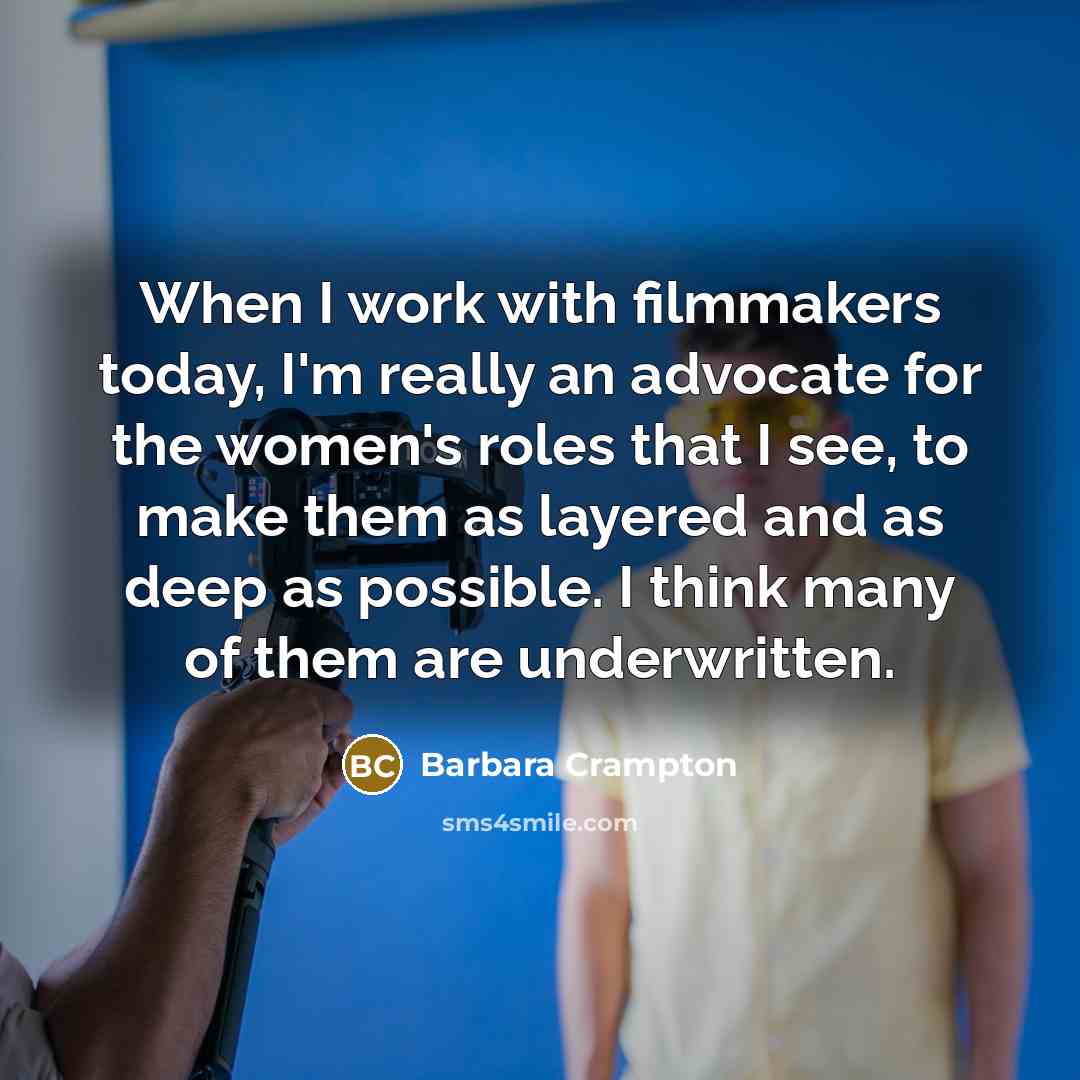 “When I work with filmmakers today, I'm really an advocate for the women's roles that I see, to make them as layered and as deep as possible. I think many of them are underwritten.” quote by Barbara Crampton