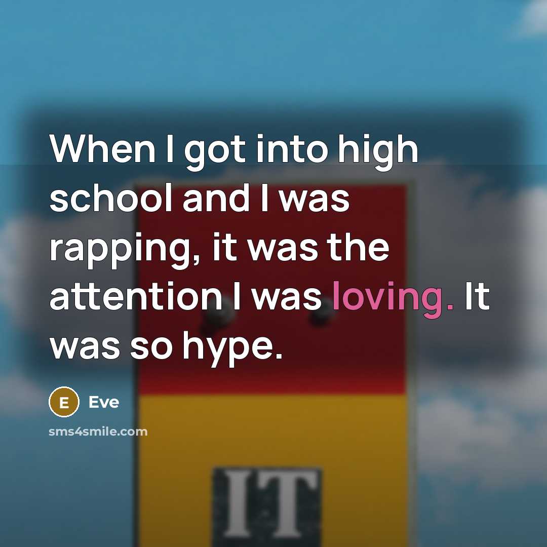 “When I got into high school and I was rapping, it was the attention I was loving. It was so hype.” quote by Eve