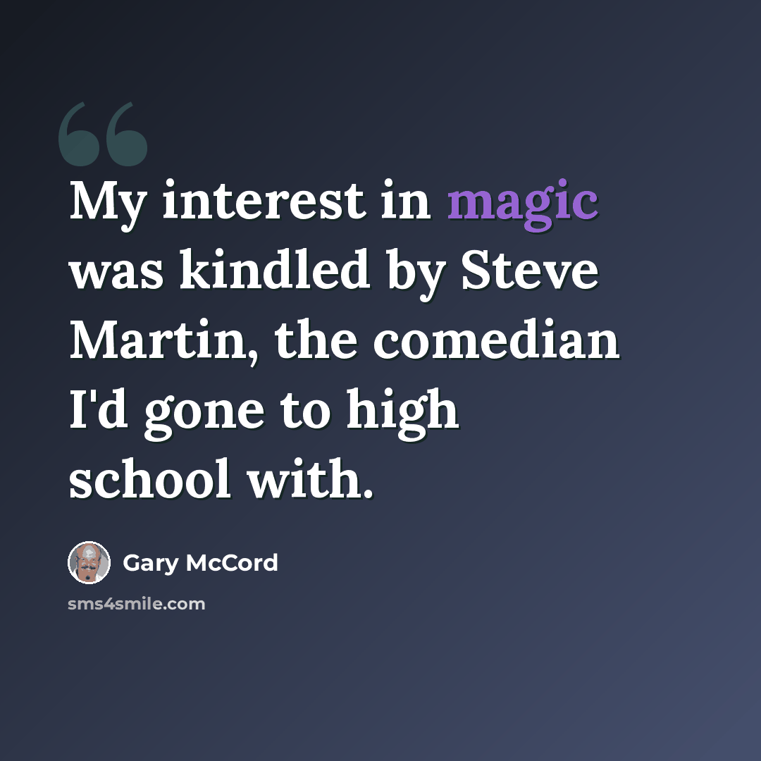 “My interest in magic was kindled by Steve Martin, the comedian I'd gone to high school with.” quote by Gary McCord