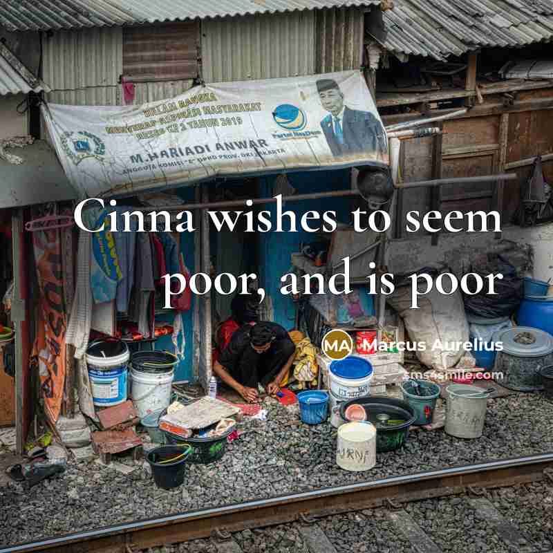 “Cinna wishes to seem poor, and is poor” quote by Marcus Aurelius
