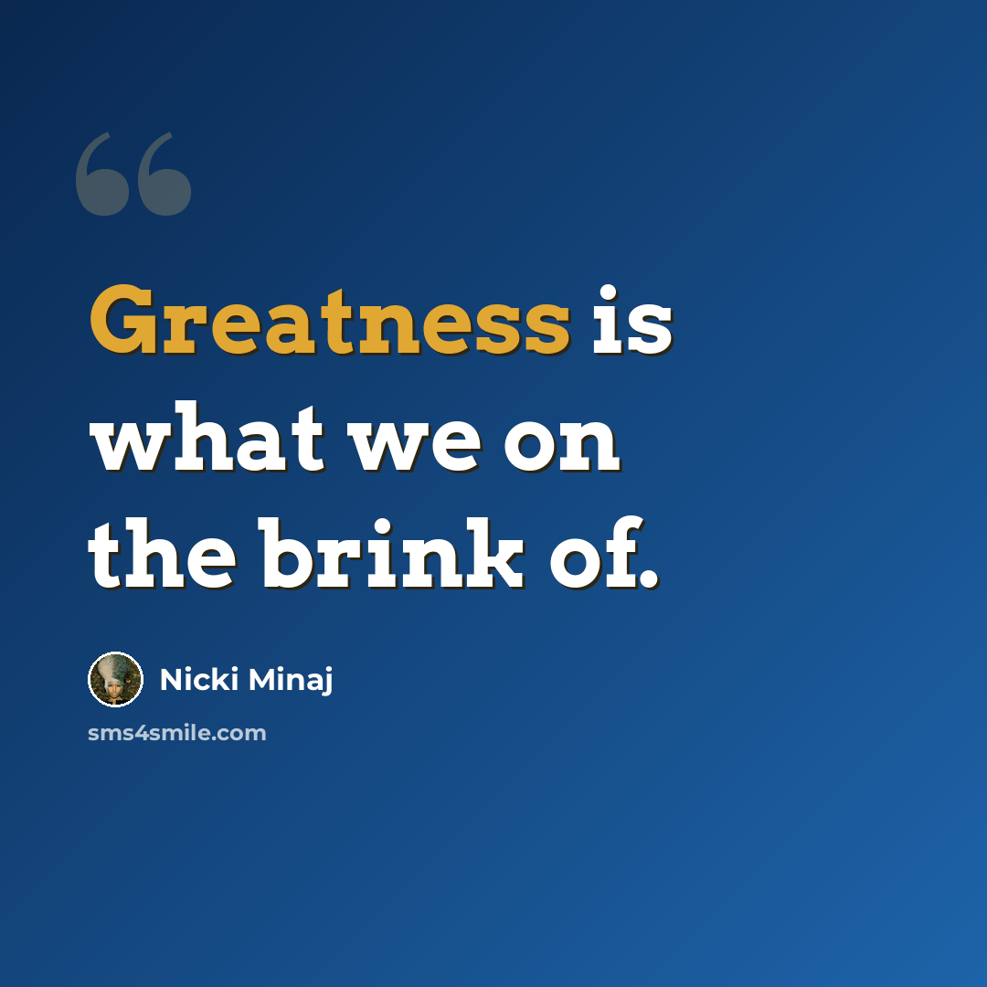 “Greatness is what we on the brink of.” quote by Nicki Minaj
