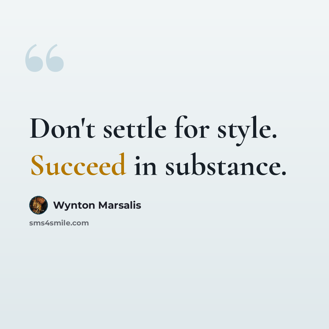 “Don't settle for style. Succeed in substance.” quote by Wynton Marsalis