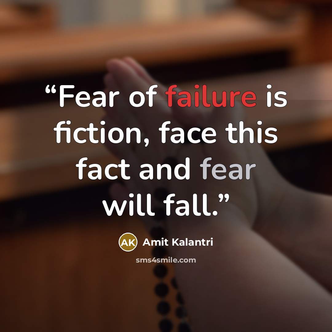 “Fear of failure is fiction, face this fact and fear will fall.” quote by Amit Kalantri