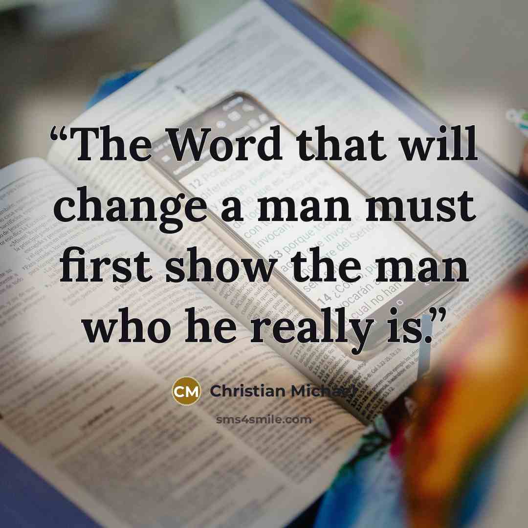 “The Word that will change a man must first show the man who he really is.” quote by Christian Michael