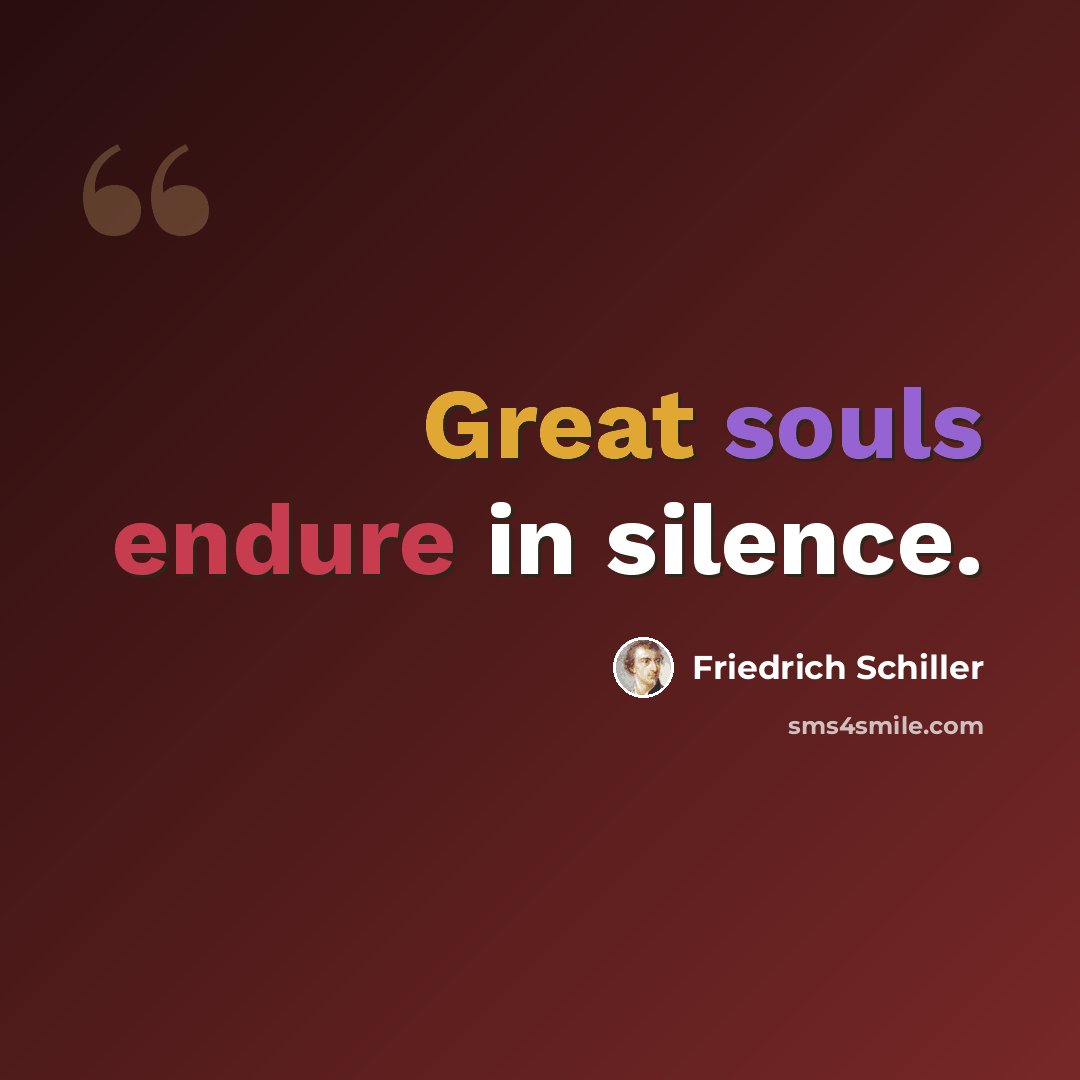 “Great souls endure in silence.” quote by Friedrich Schiller