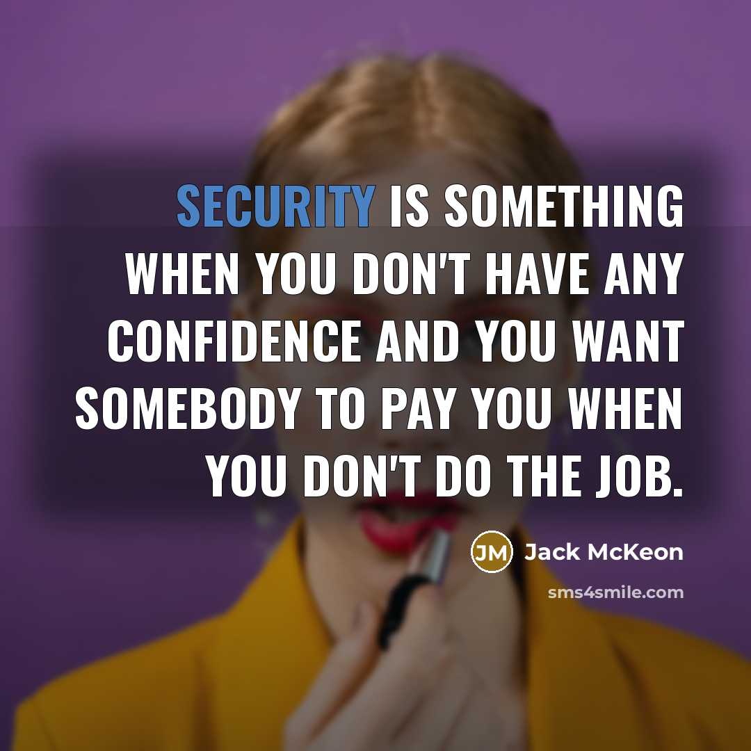 “Security is something when you don't have any confidence and you want somebody to pay you when you don't do the job.” quote by Jack McKeon