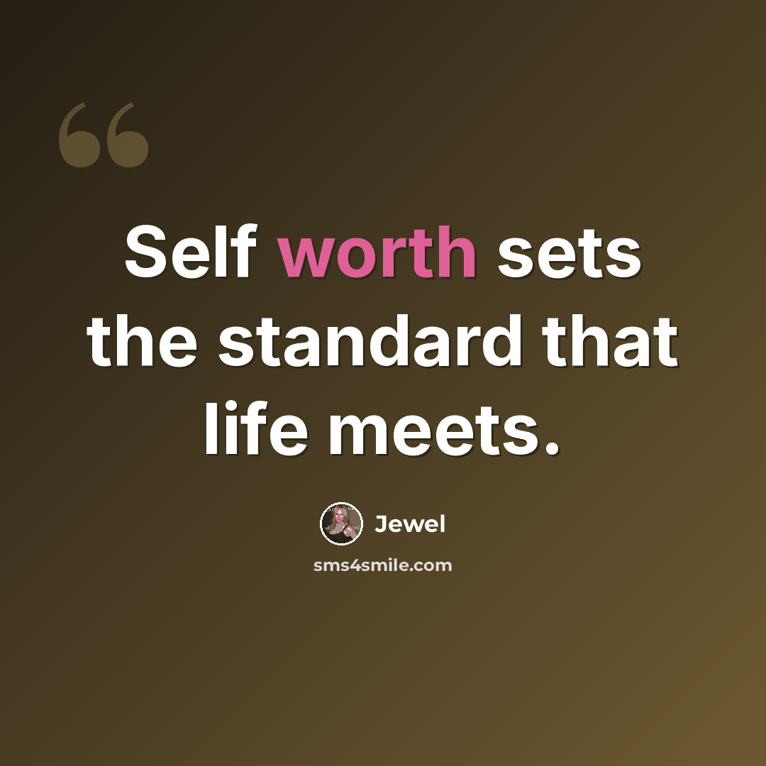 “Self worth sets the standard that life meets.” quote by Jewel