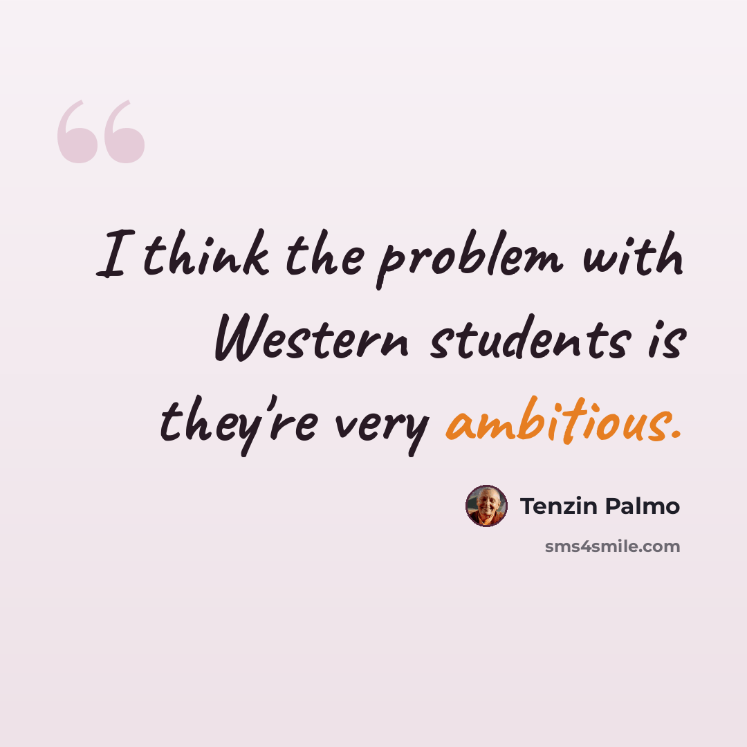 “I think the problem with Western students is they're very ambitious.” quote by Tenzin Palmo