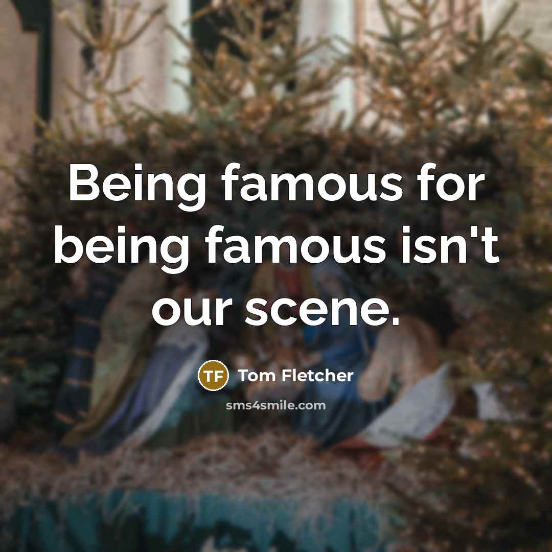“Being famous for being famous isn't our scene.” quote by Tom Fletcher