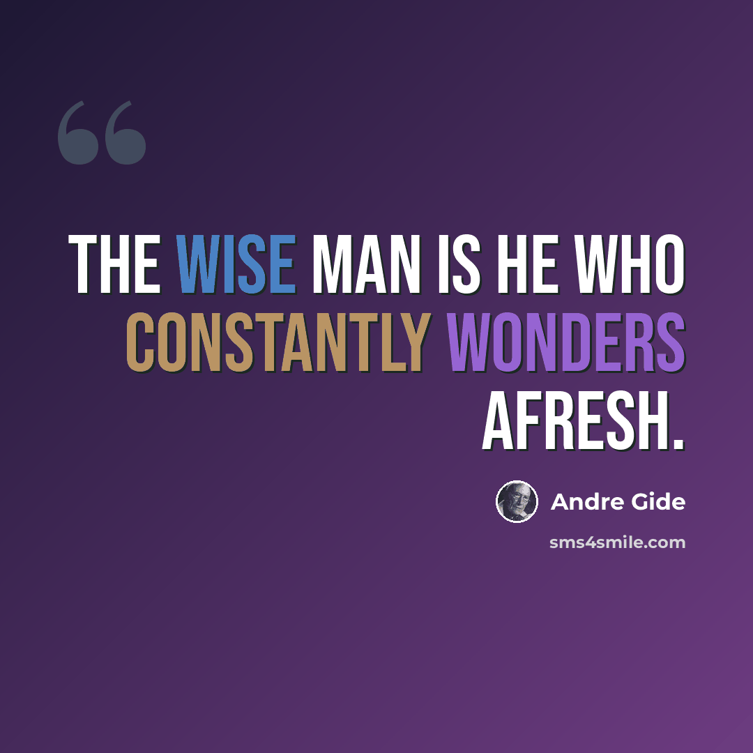 “The wise man is he who constantly wonders afresh.” quote by Andre Gide