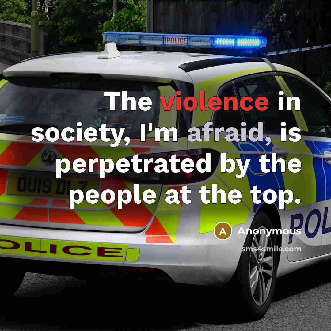 “The violence in society, I'm afraid, is perpetrated by the people at the top.” quote by Anonymous