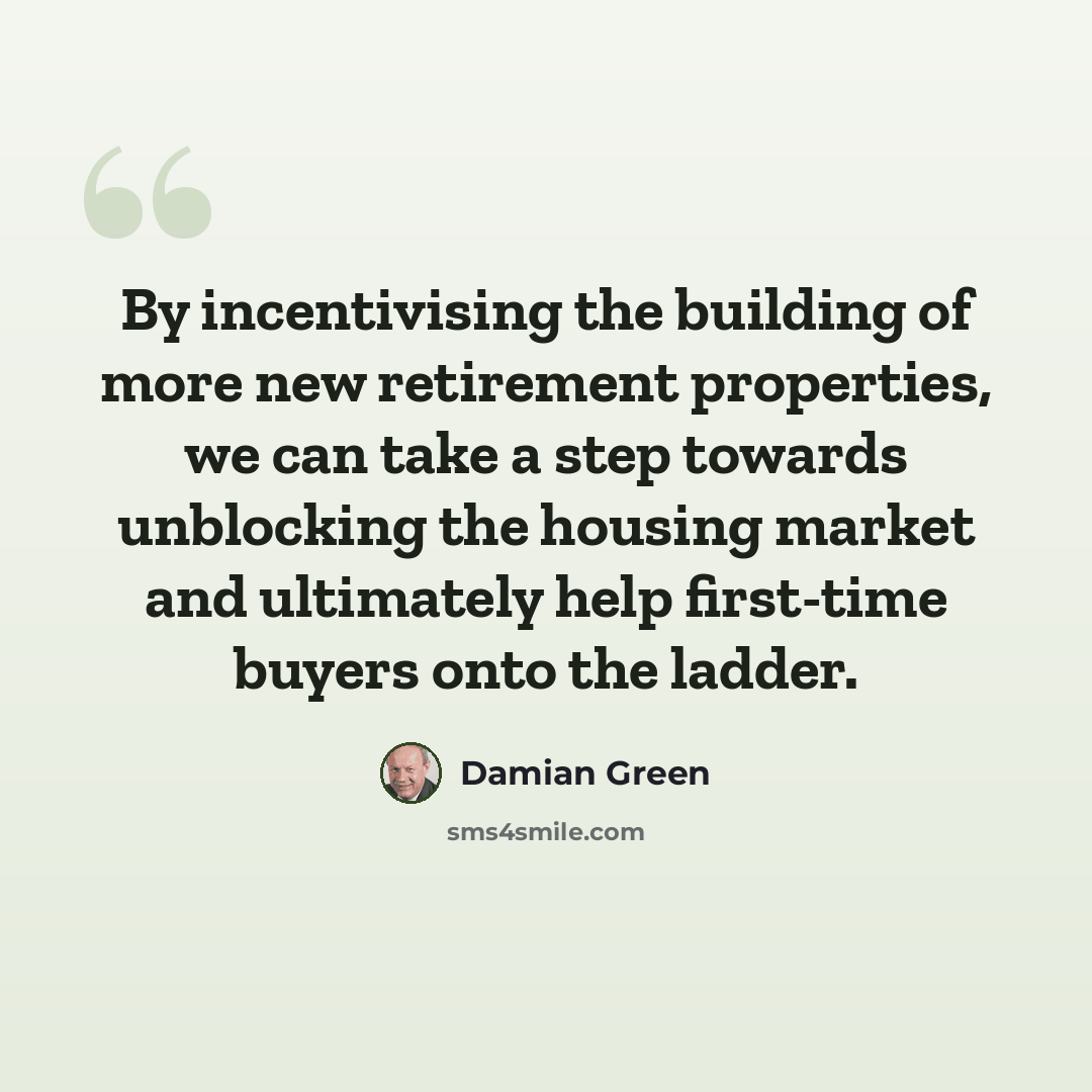 “By incentivising the building of more new retirement properties, we can take a step towards unblocking the housing market and ultimately help first-time buyers onto the ladder.” quote by Damian Green