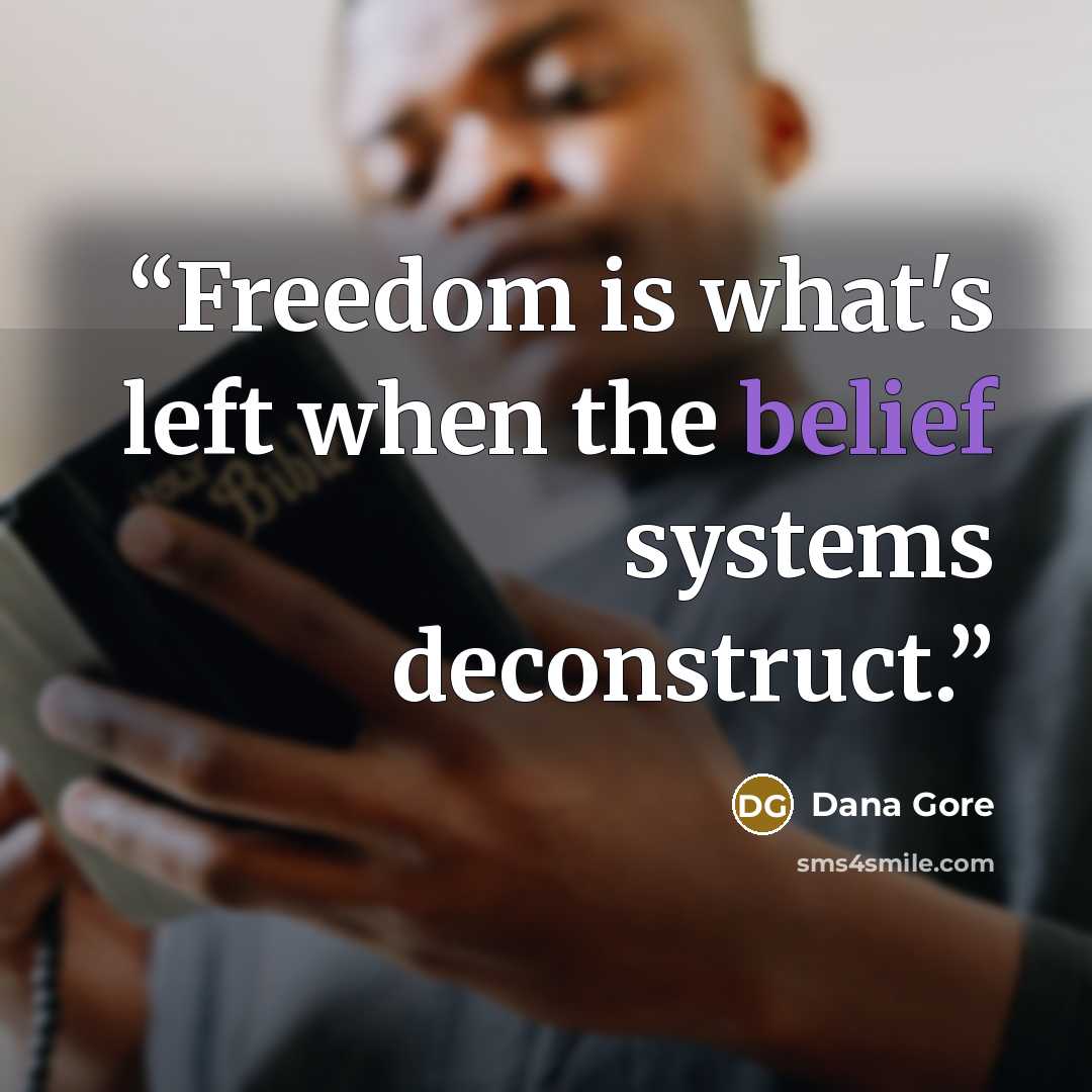 “Freedom is what's left when the belief systems deconstruct.” quote by Dana Gore