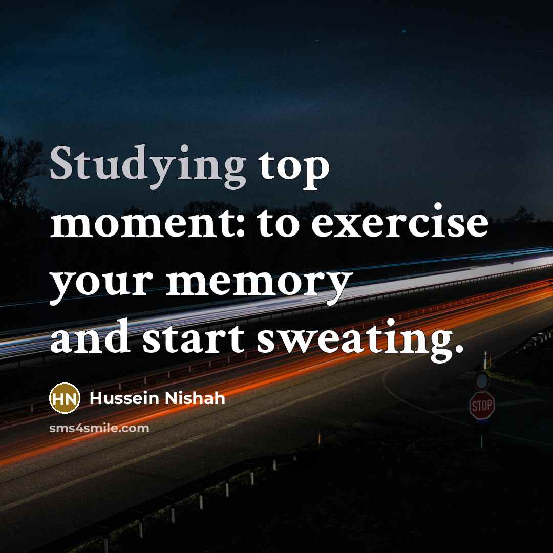 “Studying top moment: to exercise your memory and start sweating.” quote by Hussein Nishah