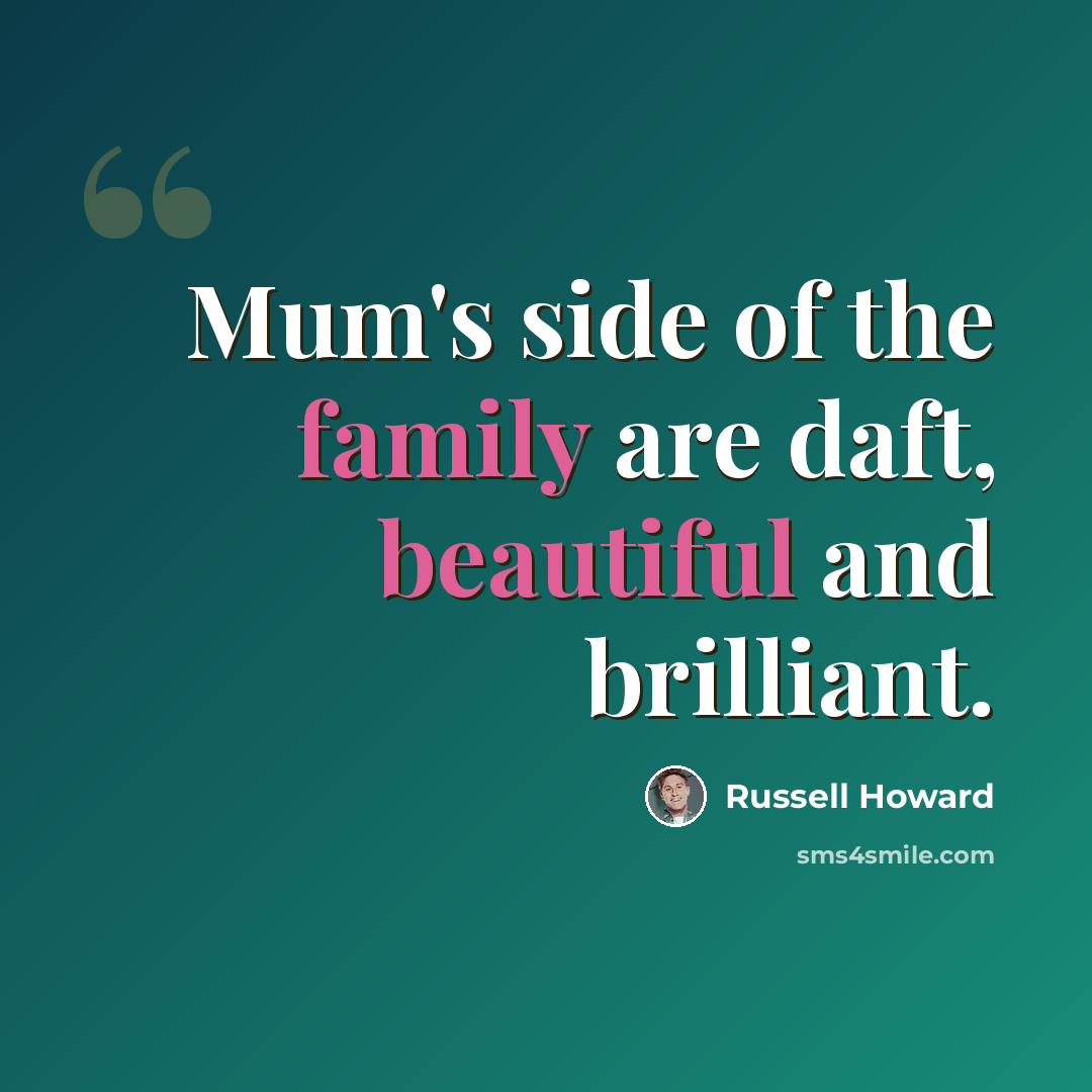 “Mum's side of the family are daft, beautiful and brilliant.” quote by Russell Howard