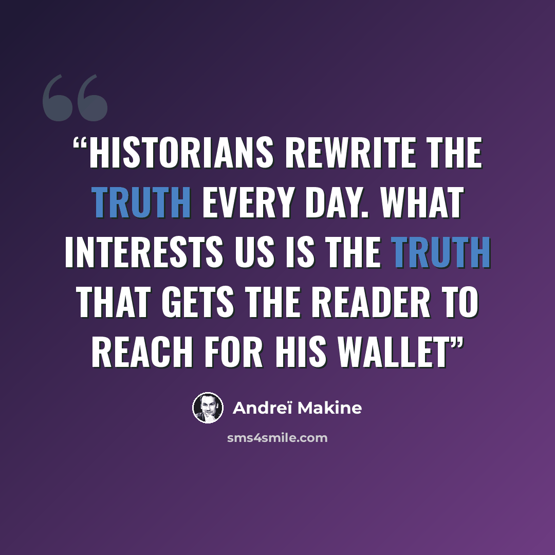 “Historians rewrite the truth every day. What interests us is the truth that gets the reader to reach for his wallet” quote by Andreï Makine