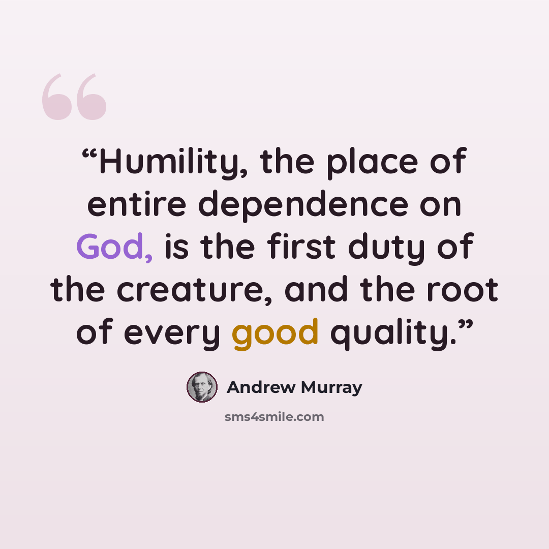 “Humility, the place of entire dependence on God, is the first duty of the creature, and the root of every good quality.” quote by Andrew Murray