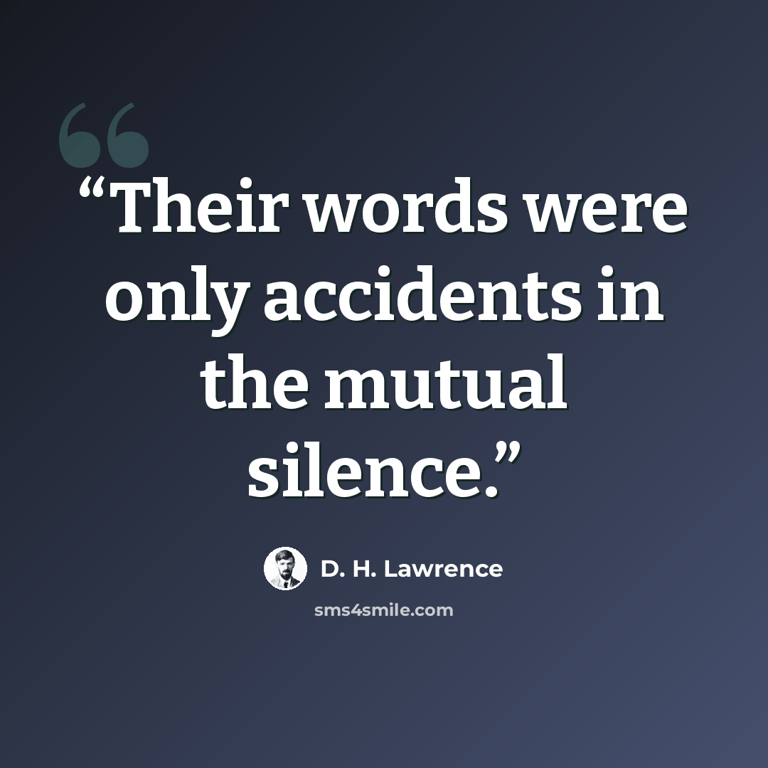 “Their words were only accidents in the mutual silence.” quote by D. H. Lawrence