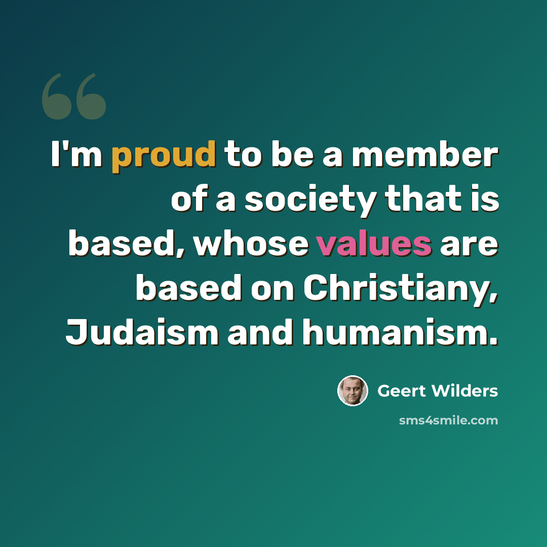 “I'm proud to be a member of a society that is based, whose values are based on Christiany, Judaism and humanism.” quote by Geert Wilders