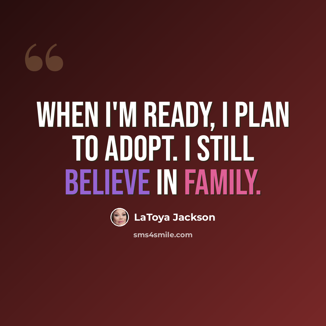 “When I'm ready, I plan to adopt. I still believe in family.” quote by LaToya Jackson
