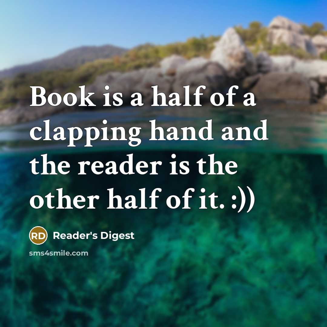 “Book is a half of a clapping hand and the reader is the other half of it. :))” quote by Reader's Digest
