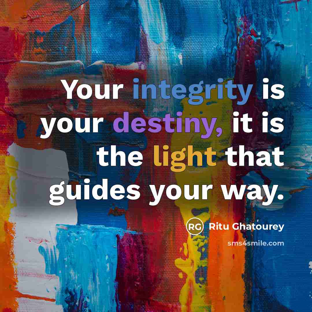 “Your integrity is your destiny, it is the light that guides your way.” quote by Ritu Ghatourey