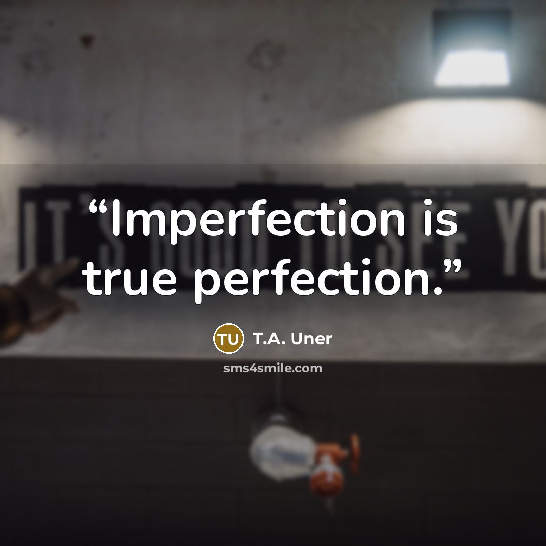 “Imperfection is true perfection.” quote by T.A. Uner
