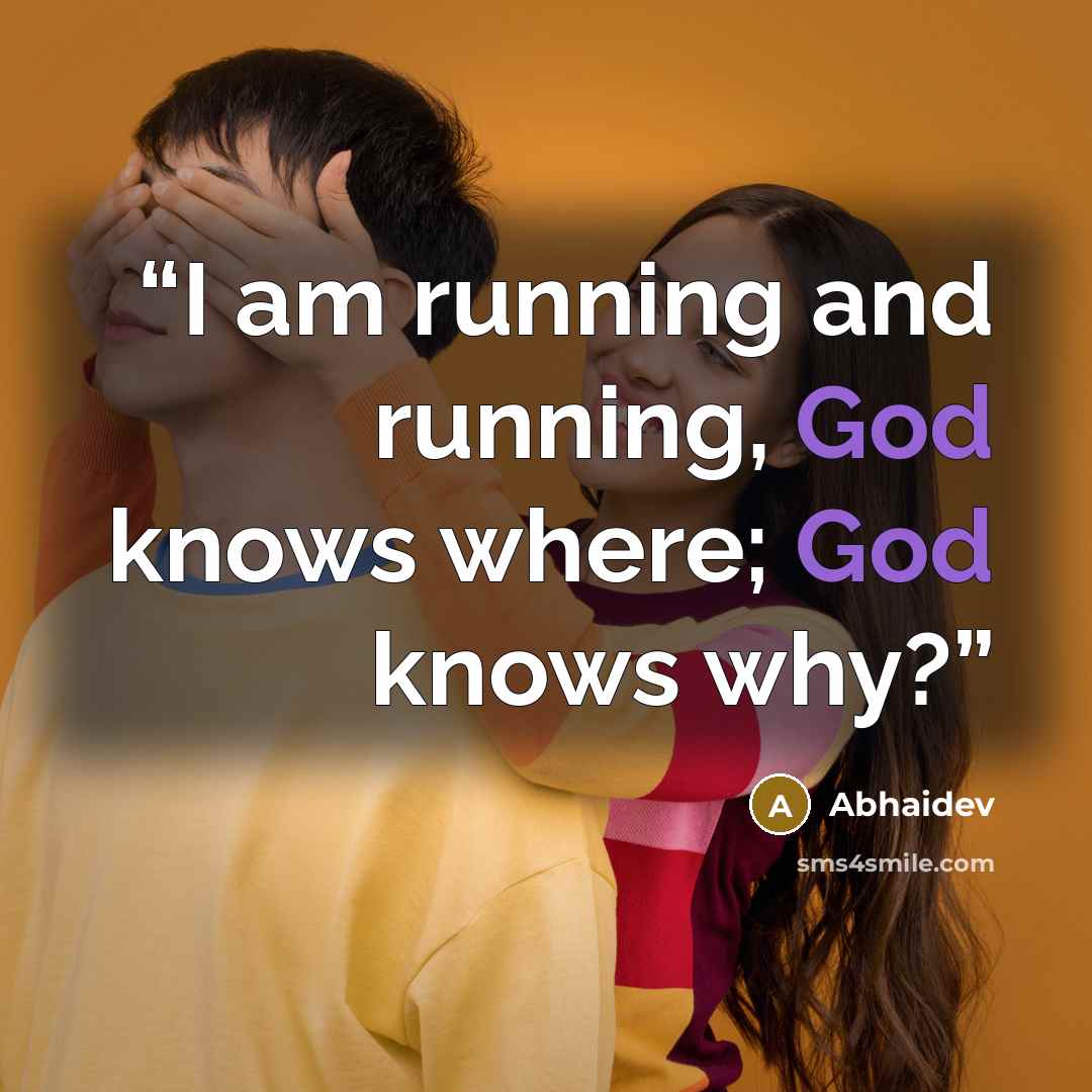 “I am running and running, God knows where; God knows why?” quote by Abhaidev