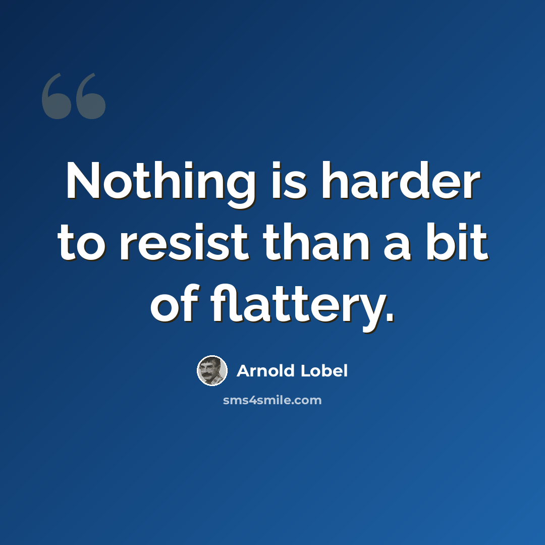“Nothing is harder to resist than a bit of flattery.” quote by Arnold Lobel