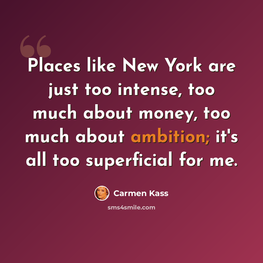 “Places like New York are just too intense, too much about money, too much about ambition; it's all too superficial for me.” quote by Carmen Kass