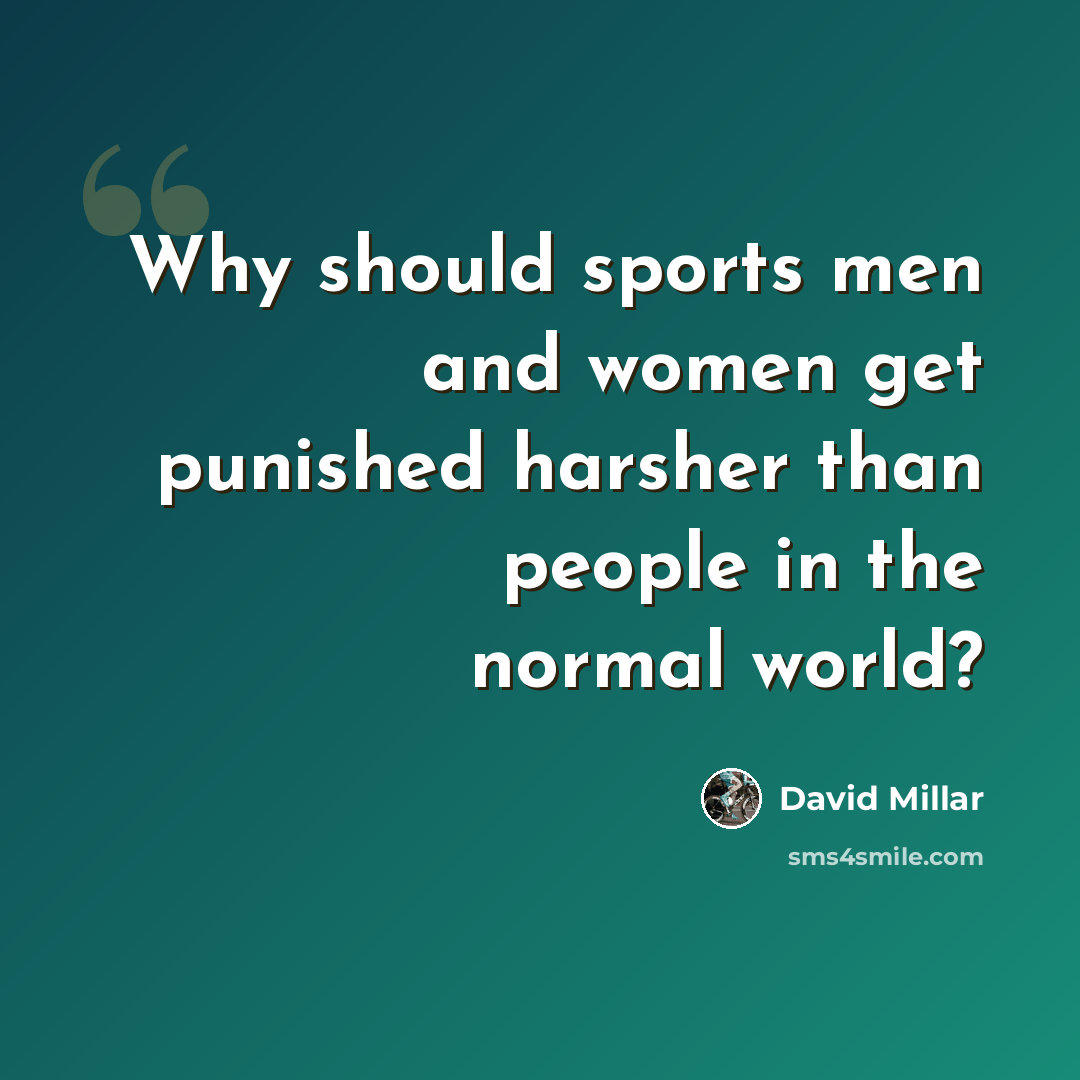 “Why should sports men and women get punished harsher than people in the normal world?” quote by David Millar