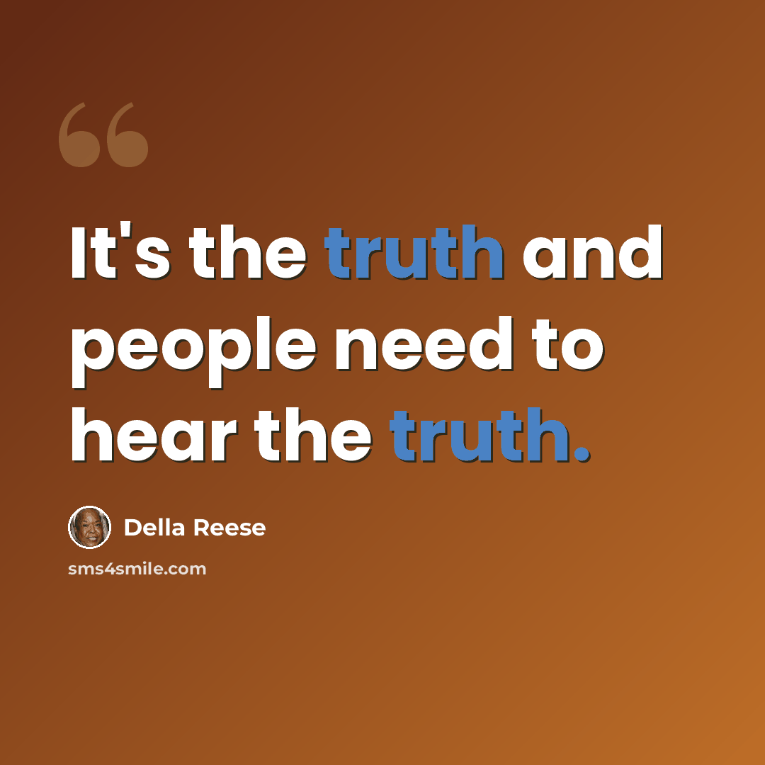“It's the truth and people need to hear the truth.” quote by Della Reese
