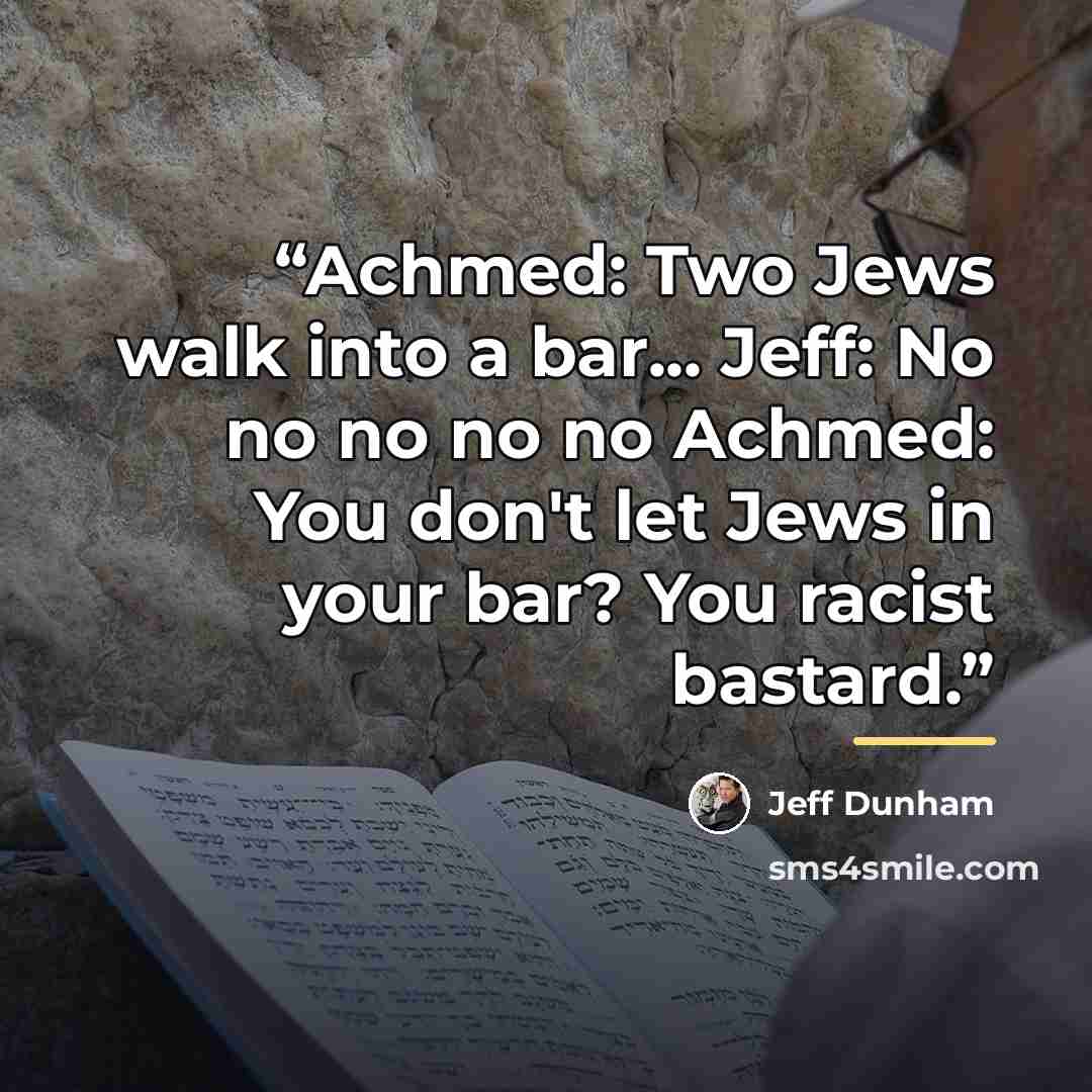 “Achmed: Two Jews walk into a bar... Jeff: No no no no no Achmed: You don't let Jews in your bar? You racist bastard.” quote by Jeff Dunham
