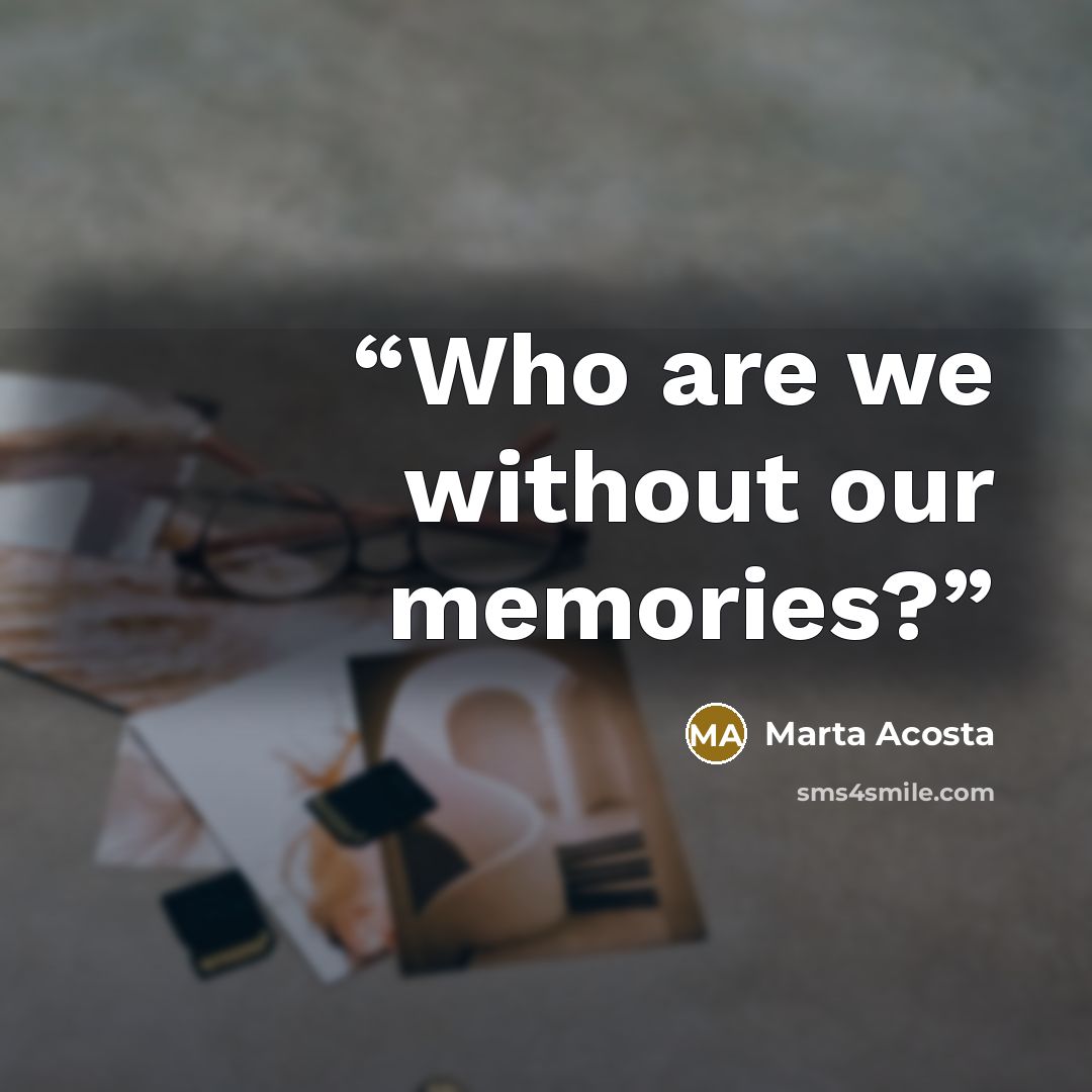 “Who are we without our memories?” quote by Marta Acosta
