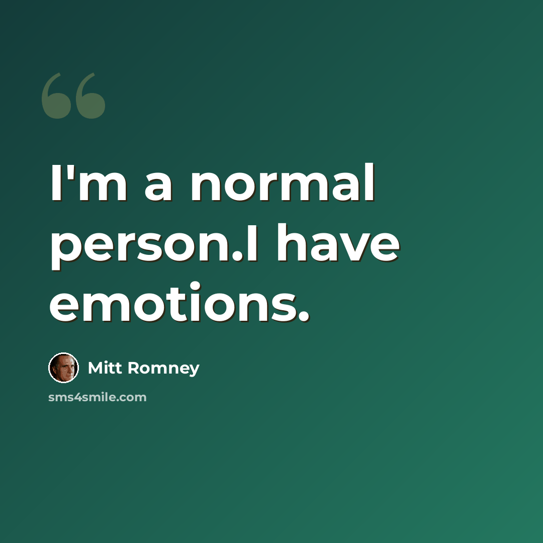 “I'm a normal person.I have emotions.” quote by Mitt Romney