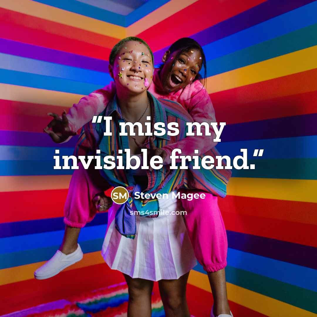 “I miss my invisible friend.” quote by Steven Magee