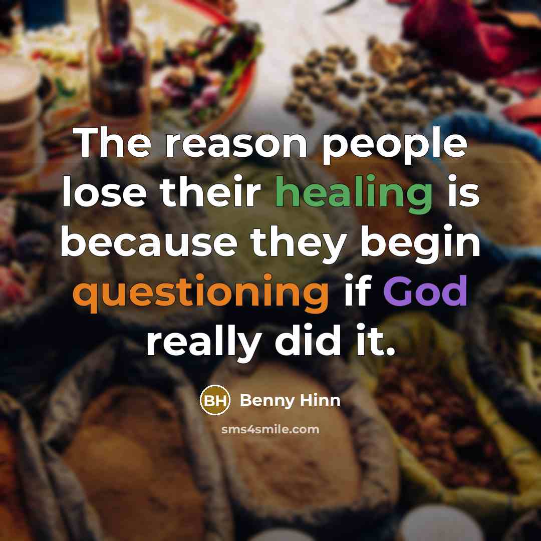 “The reason people lose their healing is because they begin questioning if God really did it.” quote by Benny Hinn