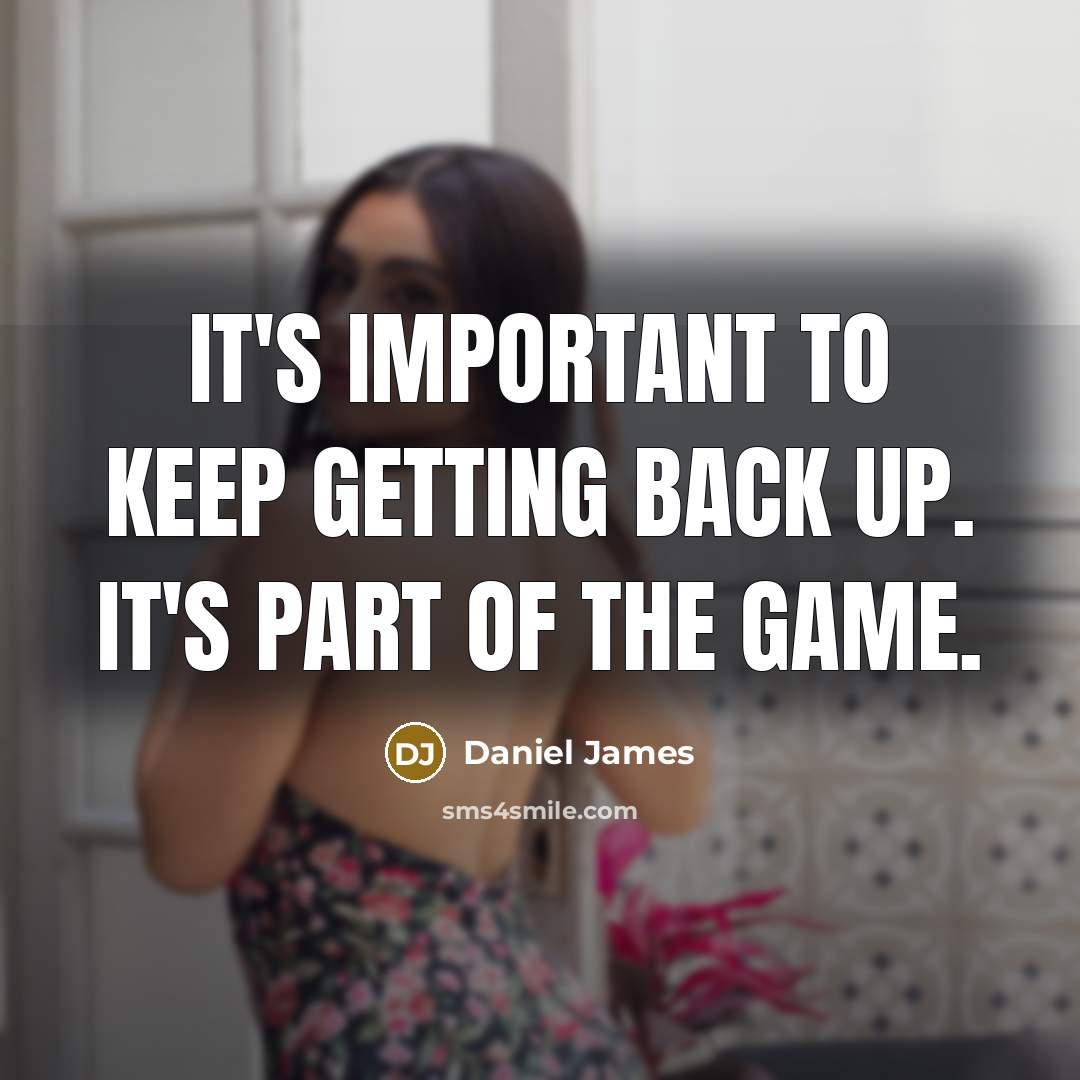 “It's important to keep getting back up. It's part of the game.” quote by Daniel James