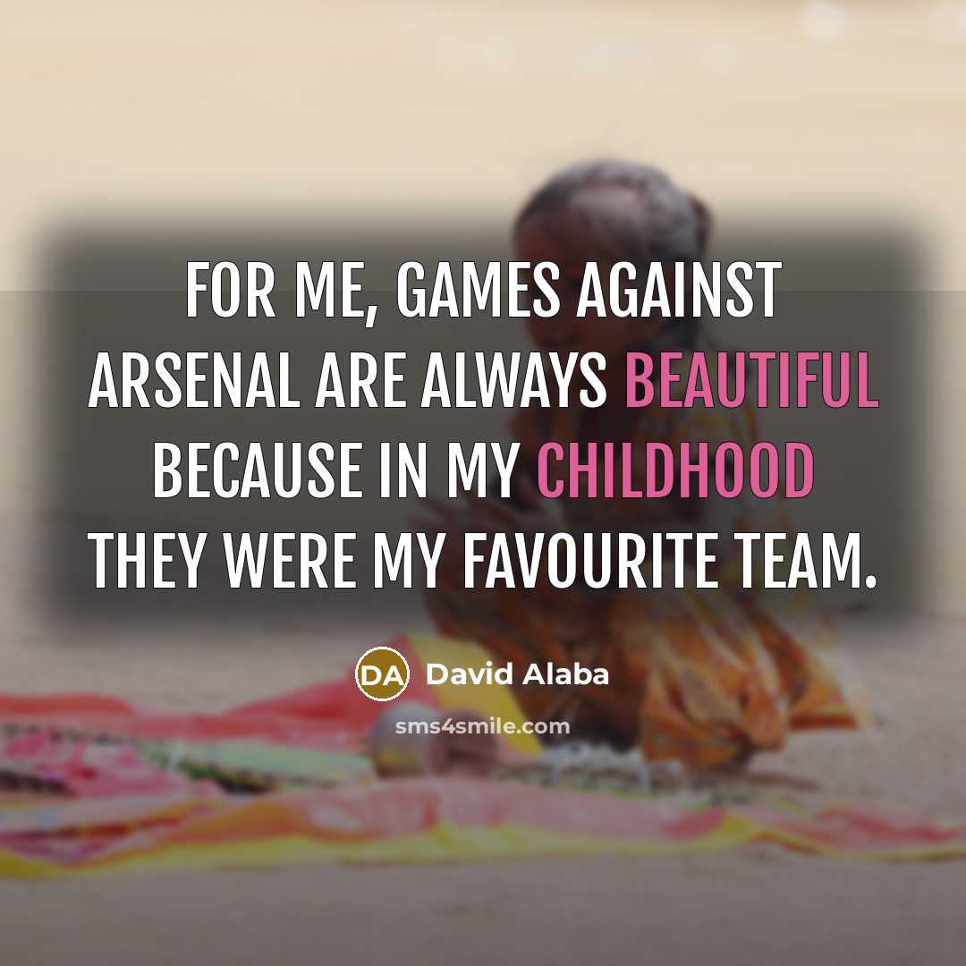 “For me, games against Arsenal are always beautiful because in my childhood they were my favourite team.” quote by David Alaba