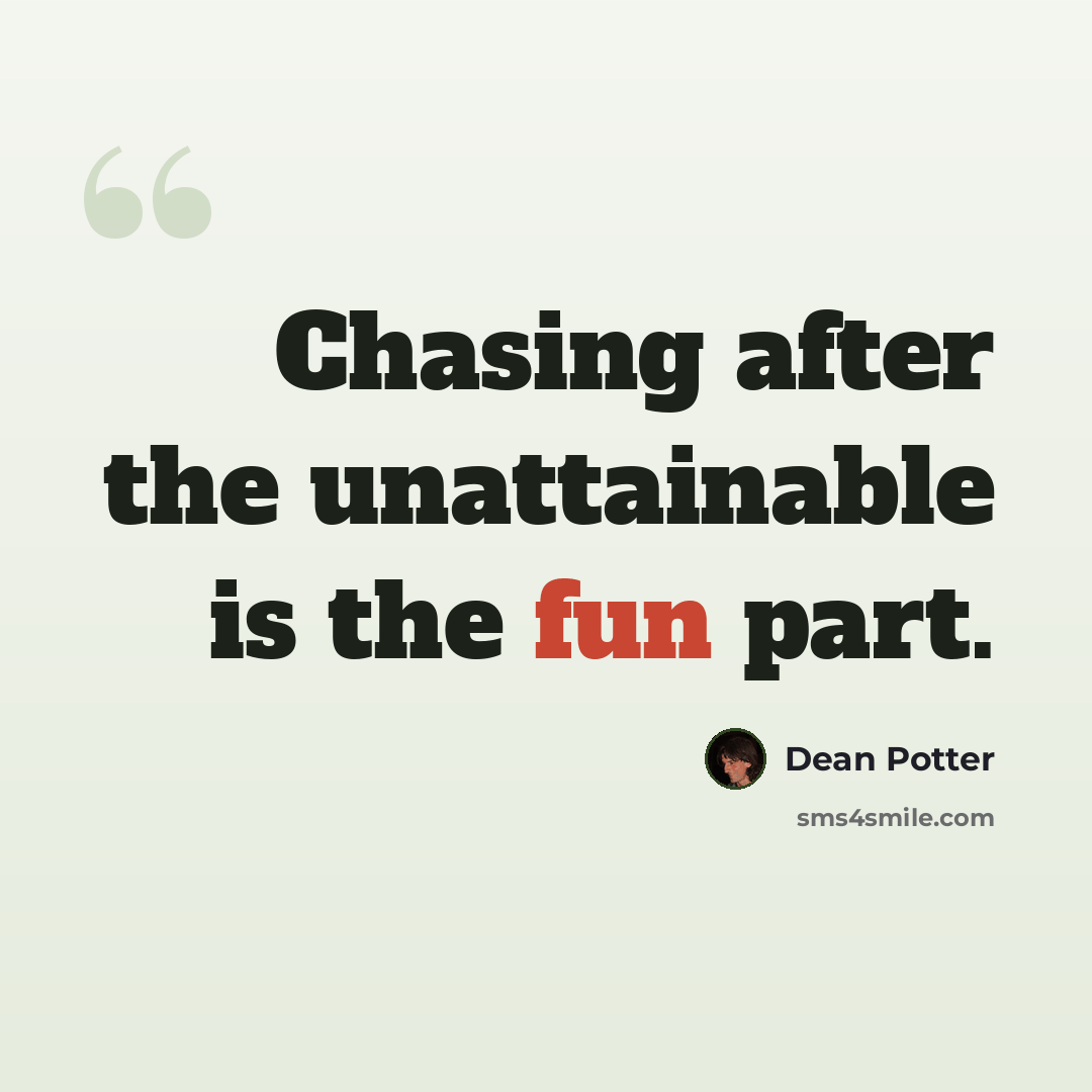 “Chasing after the unattainable is the fun part.” quote by Dean Potter
