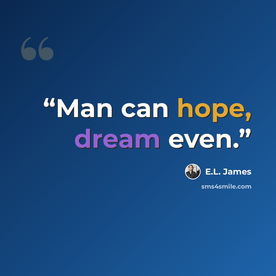 “Man can hope, dream even.” quote by E.L. James