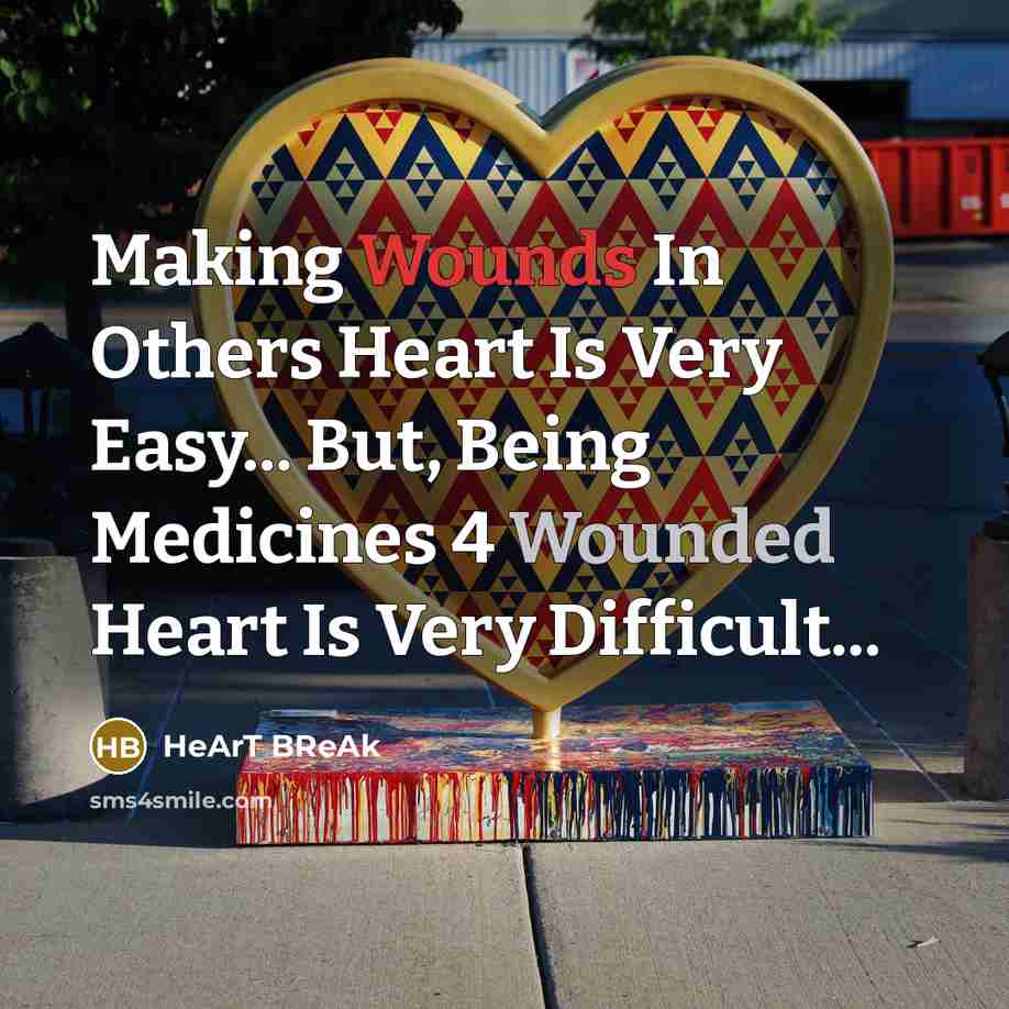 “Making Wounds In Others Heart Is Very Easy... But, Being Medicines 4 Wounded Heart Is Very Difficult...” quote by HeArT BReAk