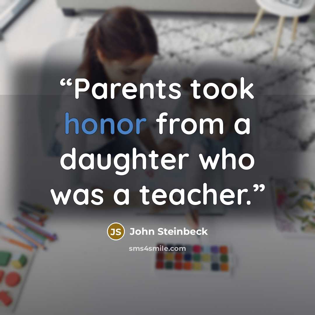 “Parents took honor from a daughter who was a teacher.” quote by John Steinbeck