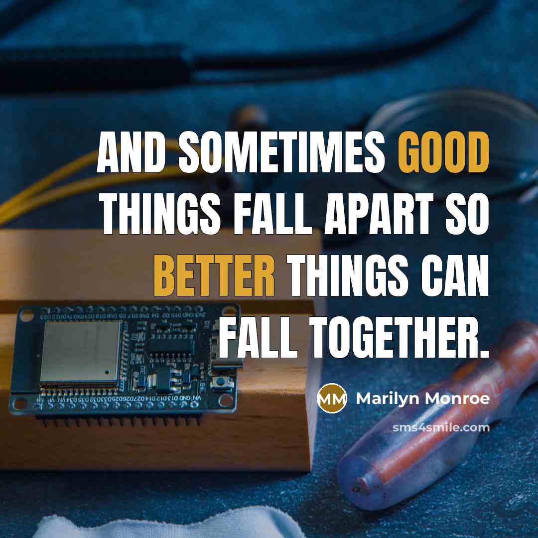 “And sometimes good things fall apart so better things can fall together.” quote by Marilyn Monroe