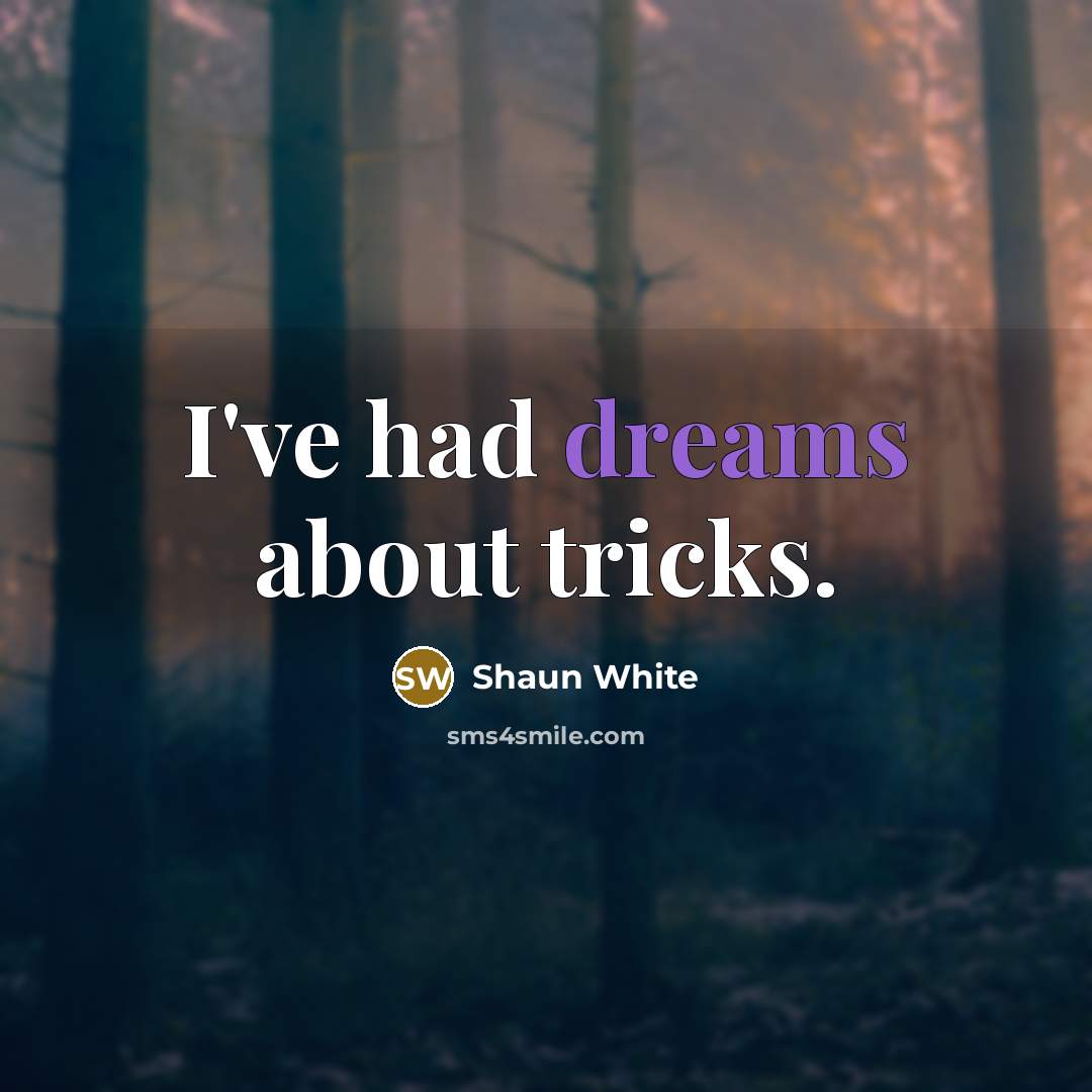 “I've had dreams about tricks.” quote by Shaun White