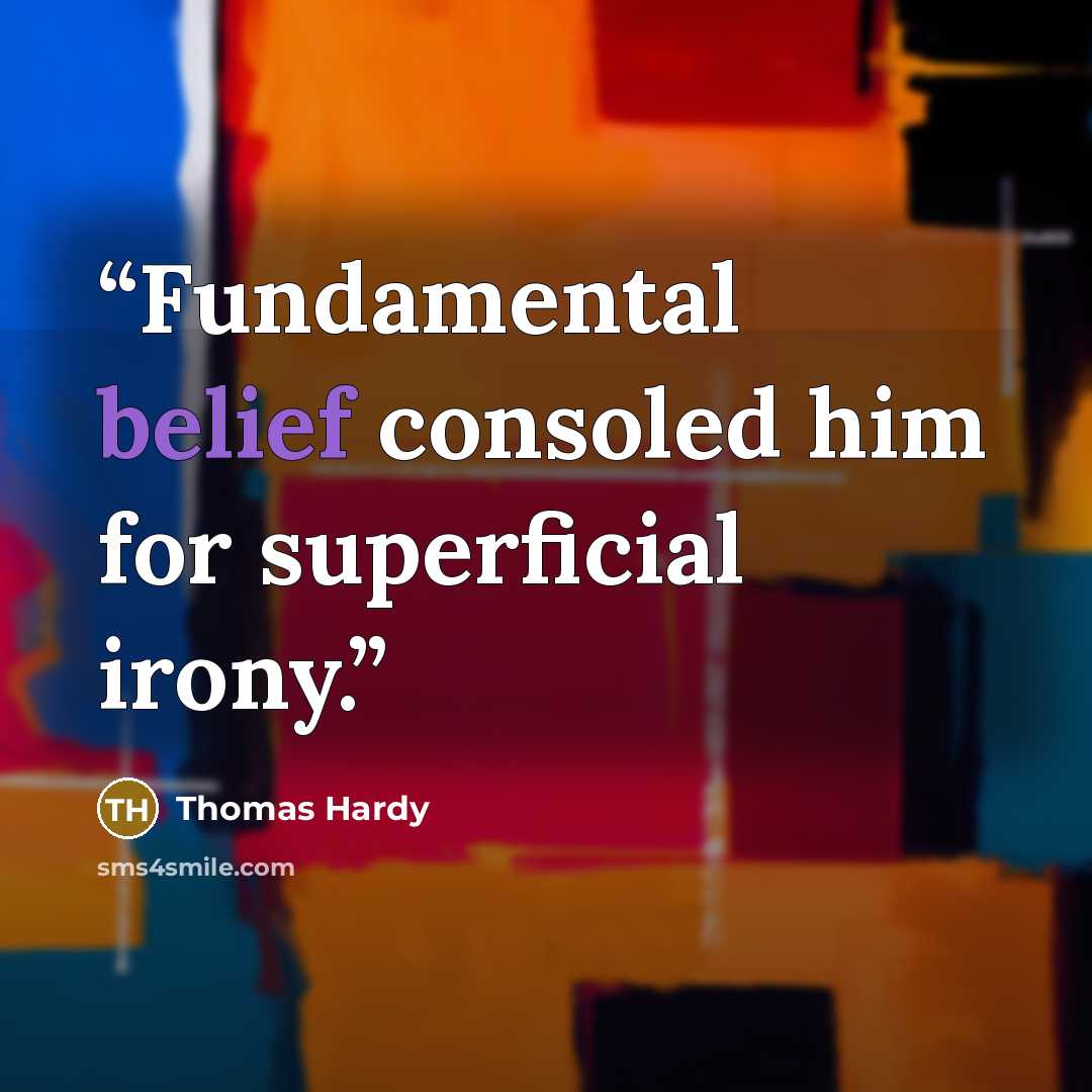 “Fundamental belief consoled him for superficial irony.” quote by Thomas Hardy