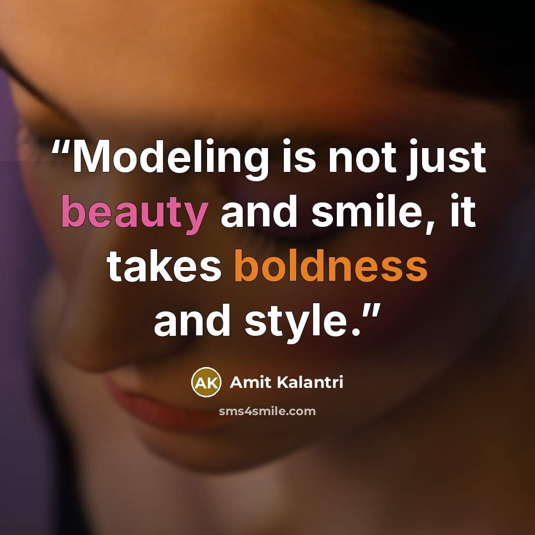 “Modeling is not just beauty and smile, it takes boldness and style.” quote by Amit Kalantri