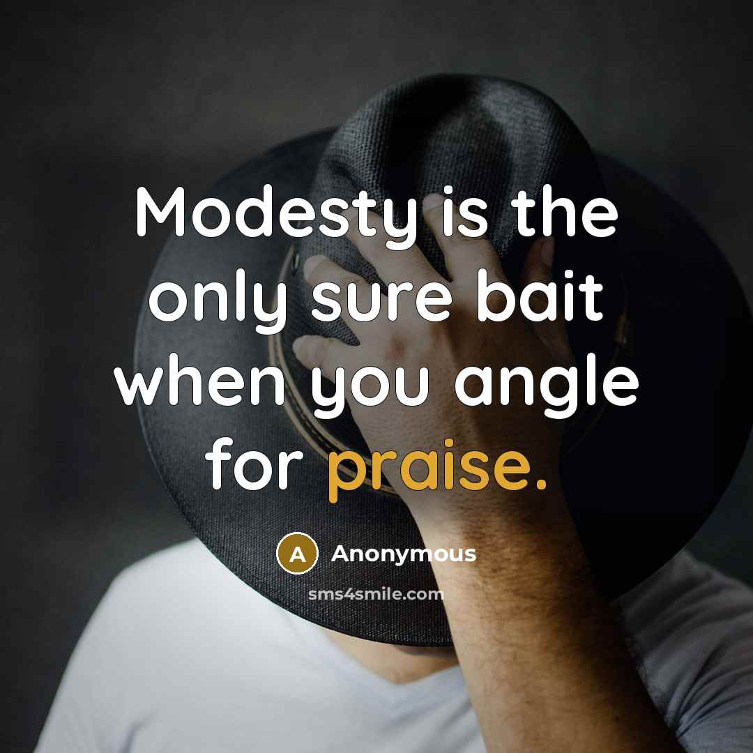 “Modesty is the only sure bait when you angle for praise.” quote by Anonymous